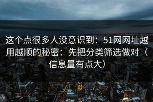 这个点很多人没意识到：51网网址越用越顺的秘密：先把分类筛选做对（信息量有点大）